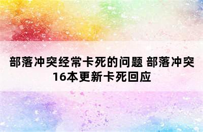 部落冲突经常卡死的问题 部落冲突16本更新卡死回应